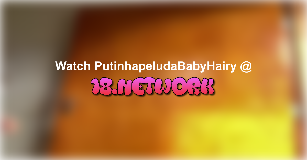 PutinhapeludaBabyHairy