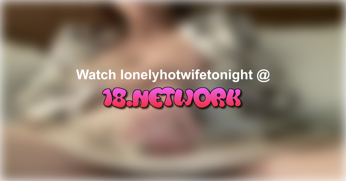 lonelyhotwifetonight
