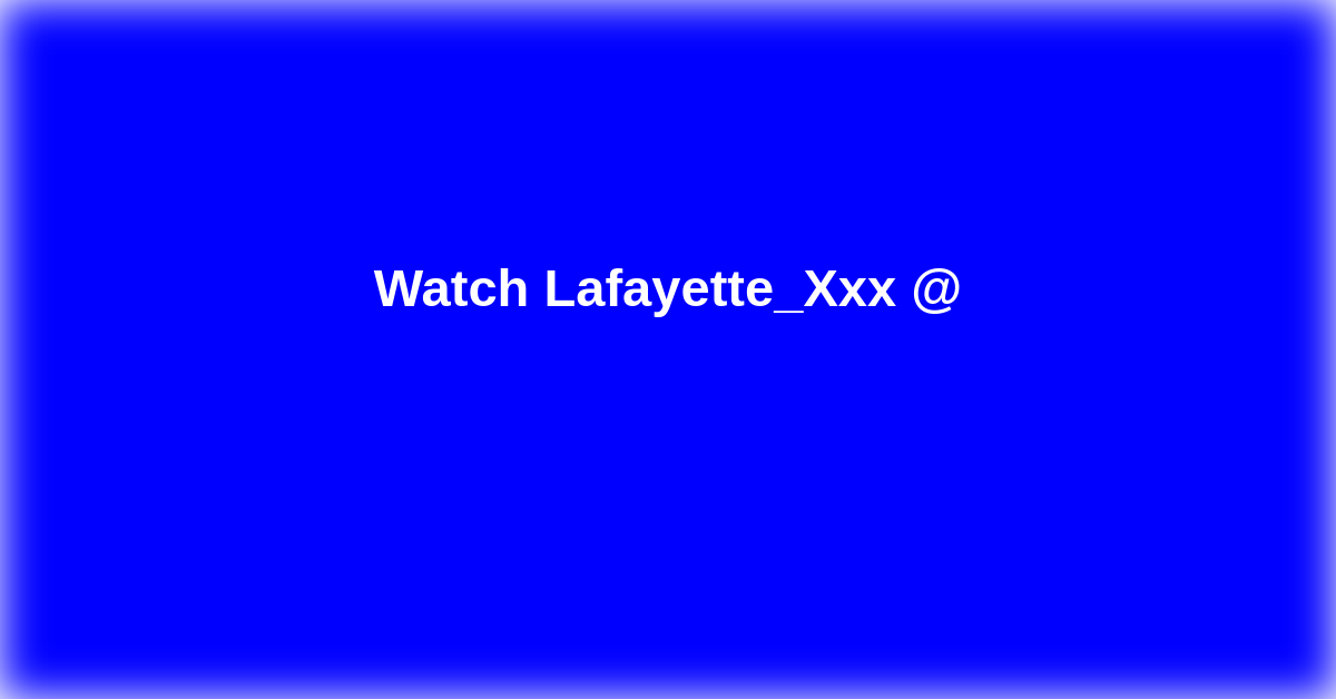 Lafayette_Xxx