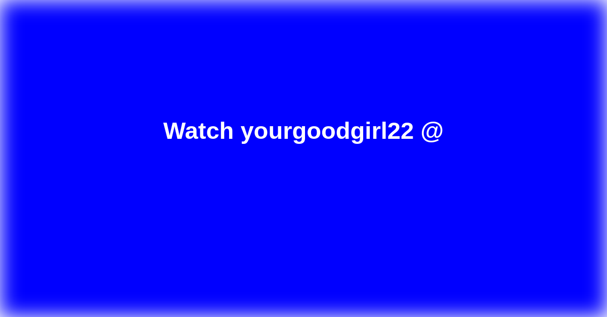 yourgoodgirl22