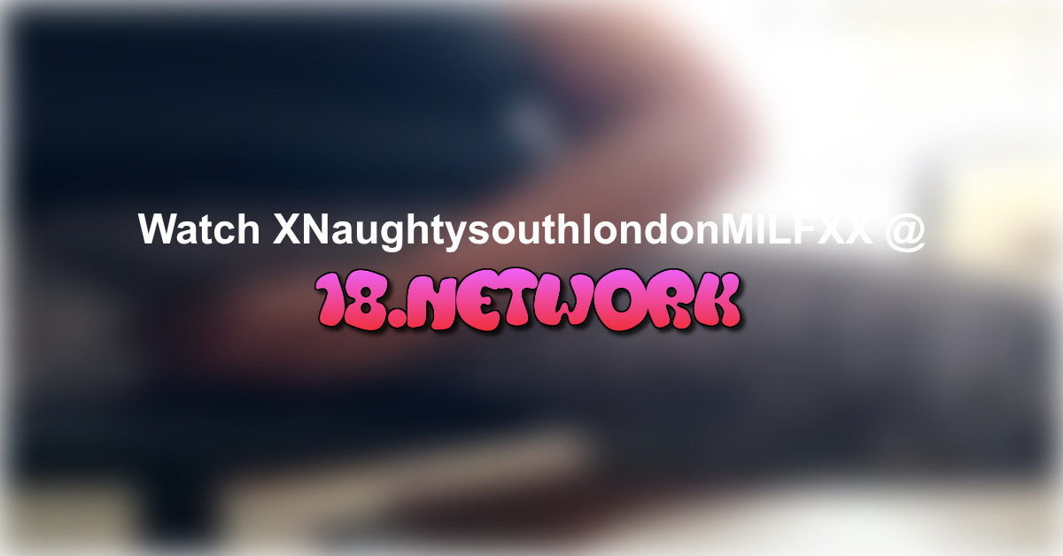 XNaughtysouthlondonMILFXX