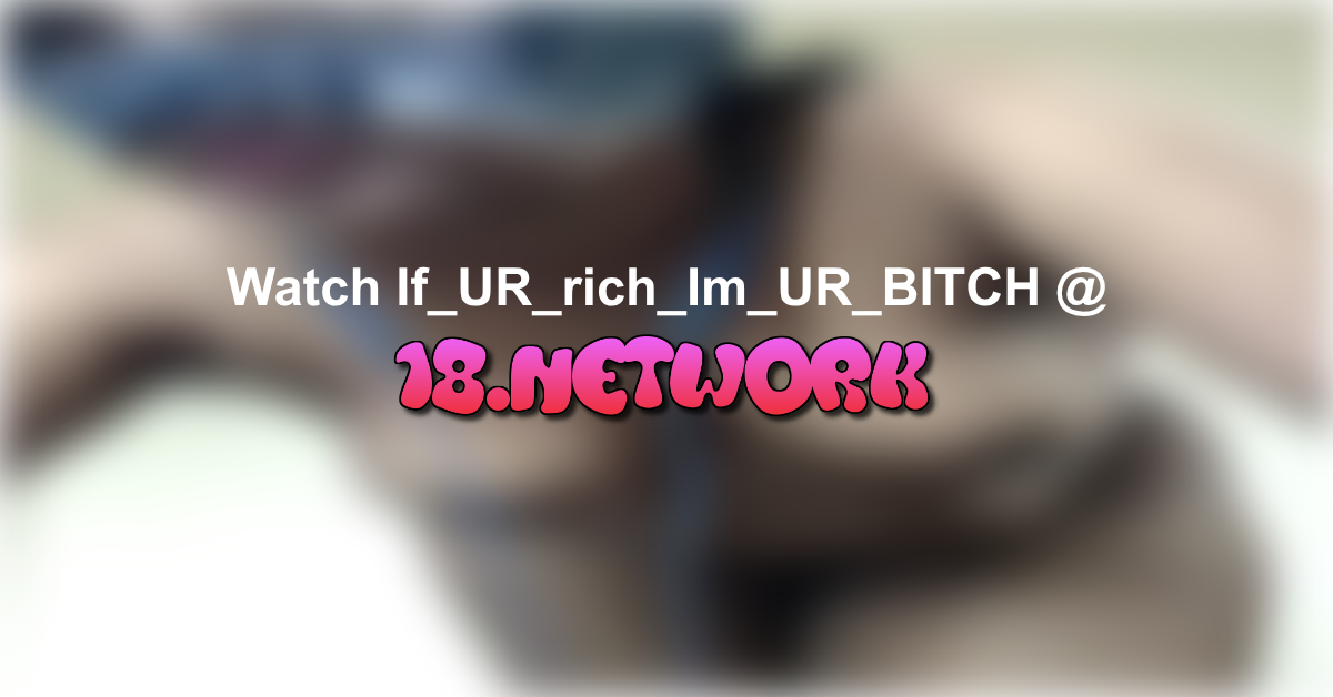 If_UR_rich_Im_UR_BITCH