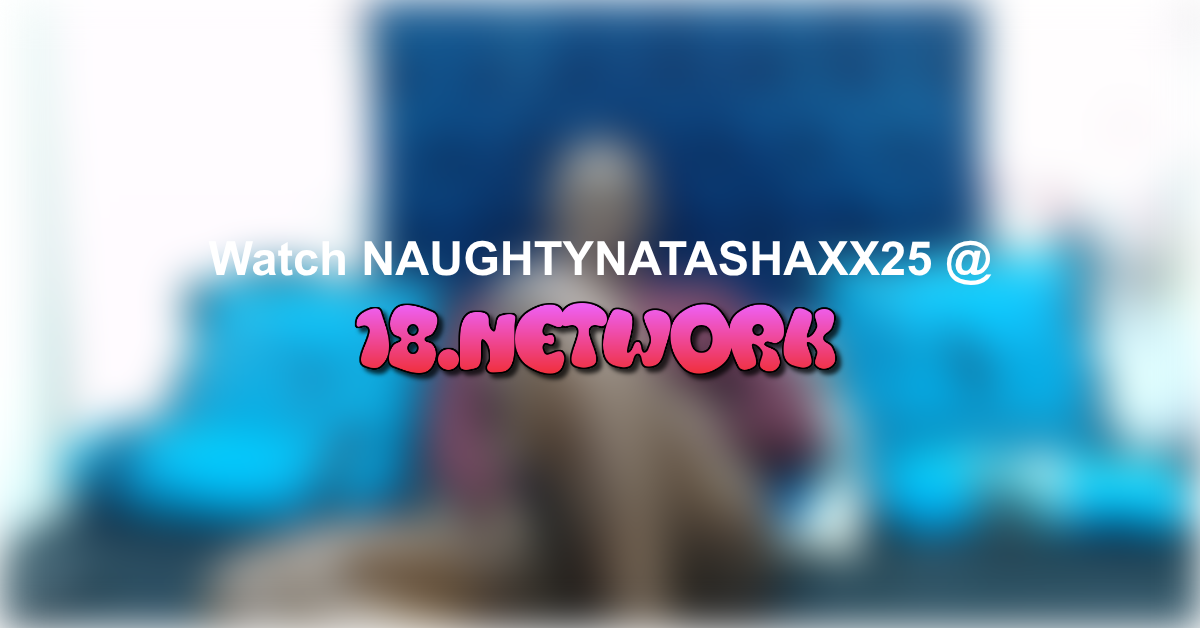 NAUGHTYNATASHAXX25