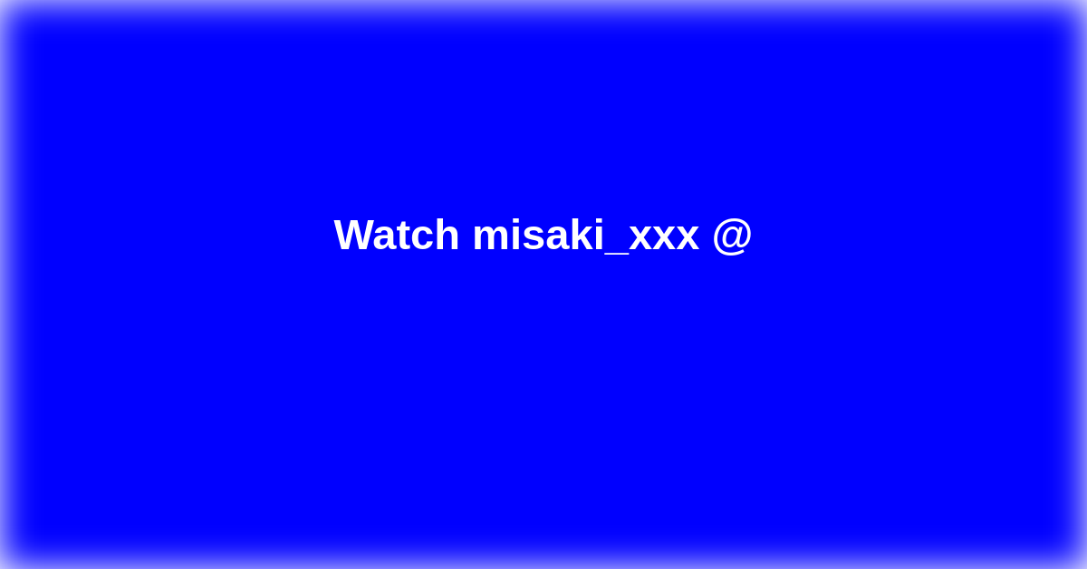 misaki_xxx