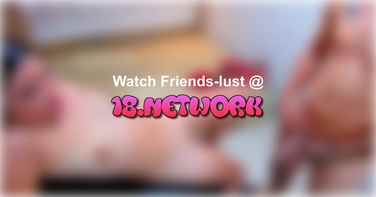 Friends-lust