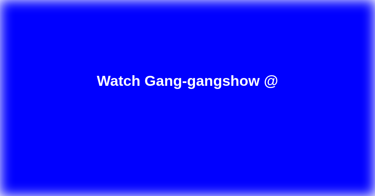Gang-gangshow