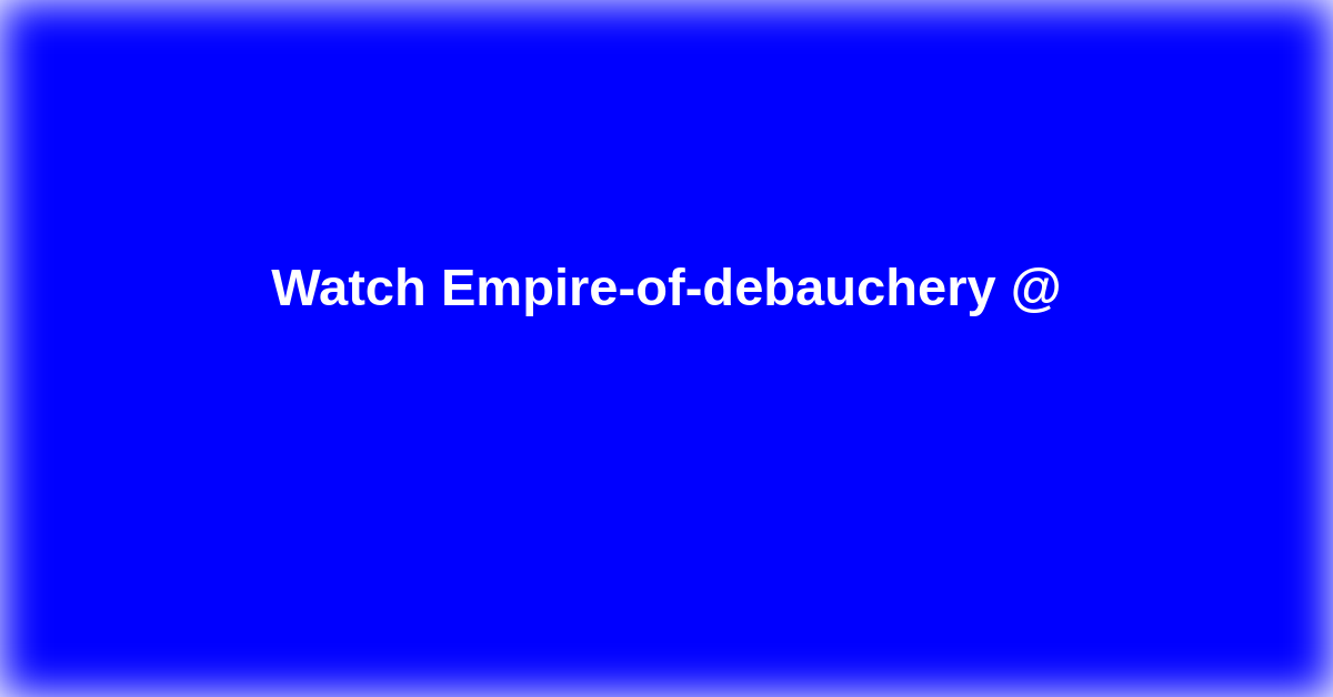Empire-of-debauchery