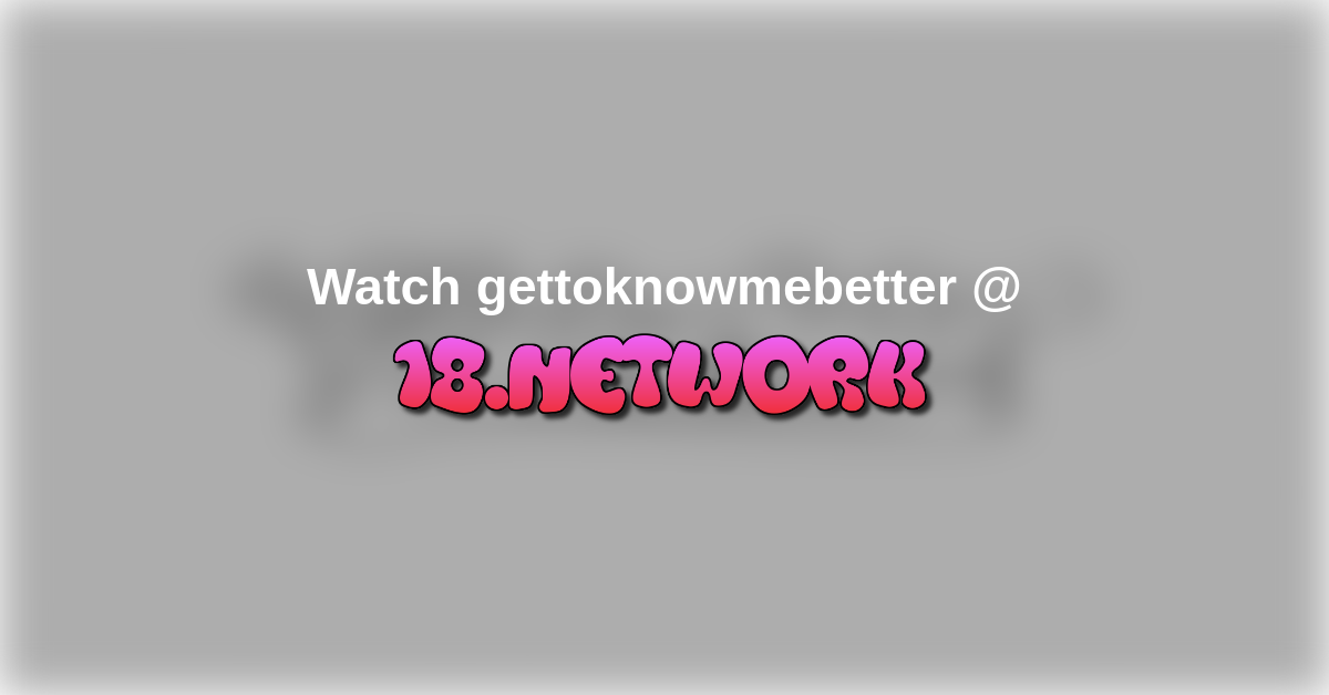 gettoknowmebetter