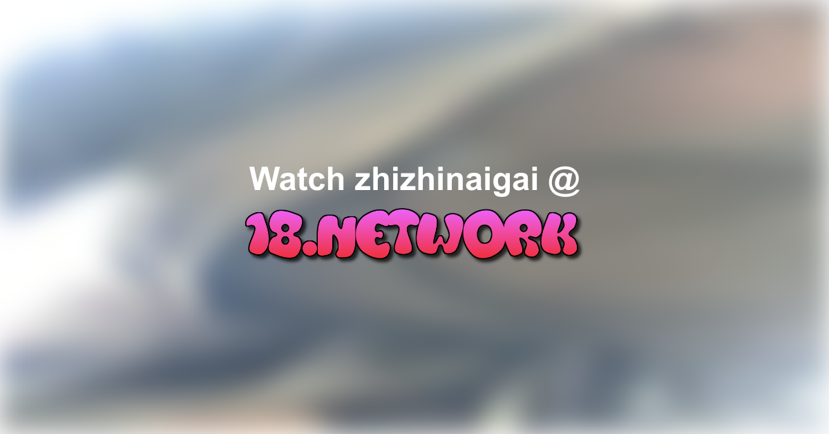 zhizhinaigai