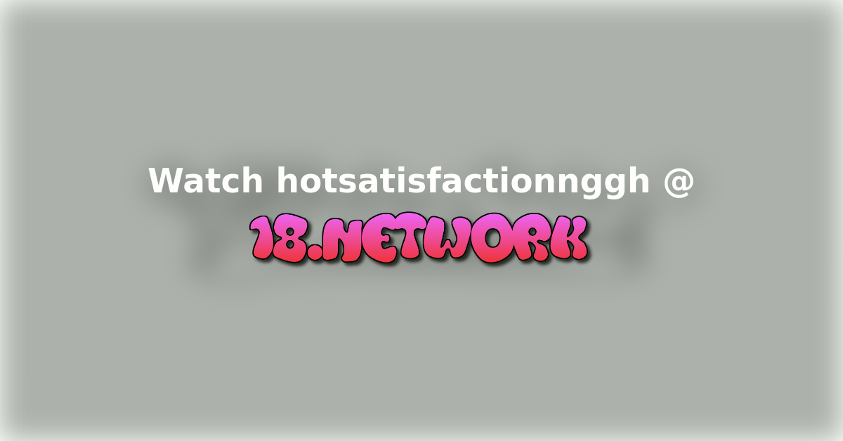 hotsatisfactionnggh