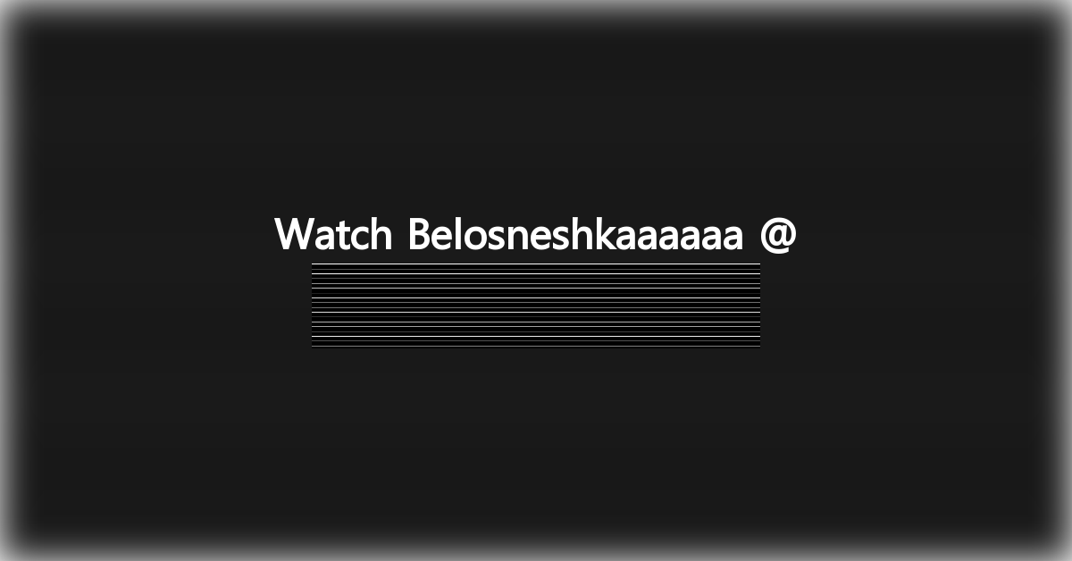 Belosneshkaaaaaa