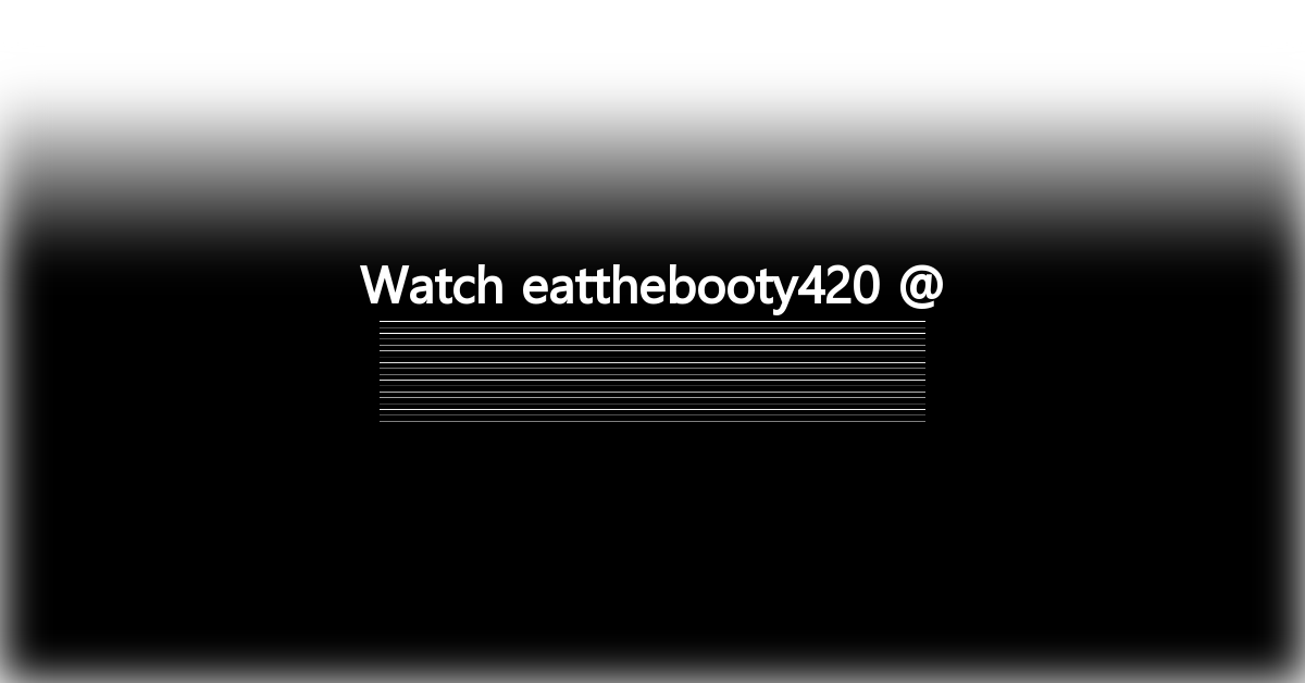 eatthebooty420