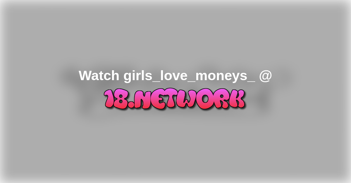 girls_love_moneys_